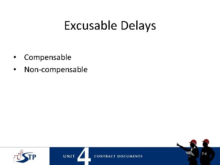 Excusable Delays • Compensable • Non-compensable 7 -6 Excusable Delays • Compensable • Non-compensable 7 -6