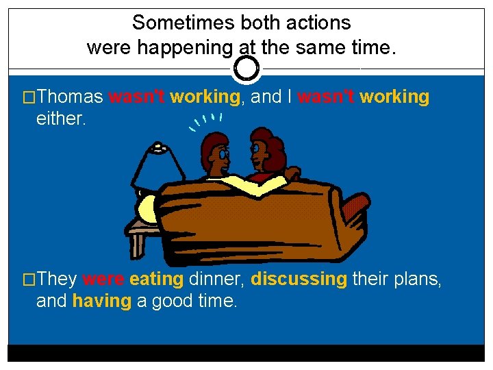 Sometimes both actions were happening at the same time. �Thomas wasn't working, and I