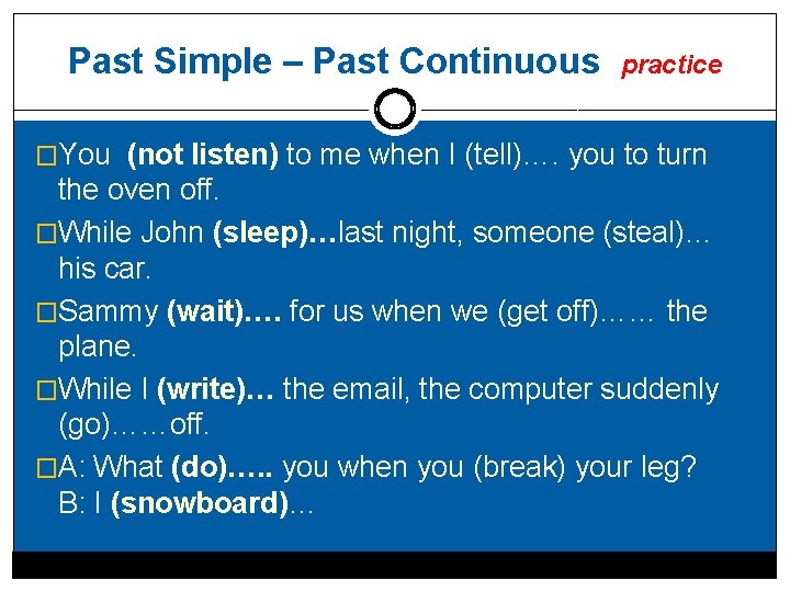 Past Simple – Past Continuous practice �You (not listen) to me when I (tell)….