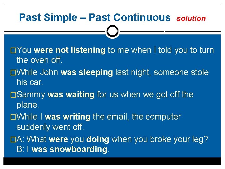 Past Simple – Past Continuous solution �You were not listening to me when I