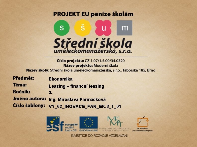 Ekonomika Leasing – finanční leasing 3. Ing. Miroslava Farmačková VY_62_INOVACE_FAR_EK. 3_1_01 