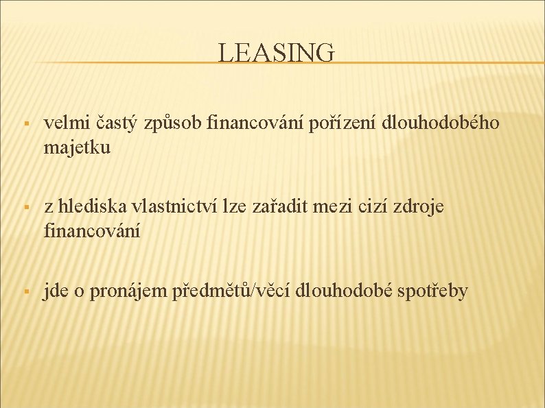 LEASING § velmi častý způsob financování pořízení dlouhodobého majetku § z hlediska vlastnictví lze