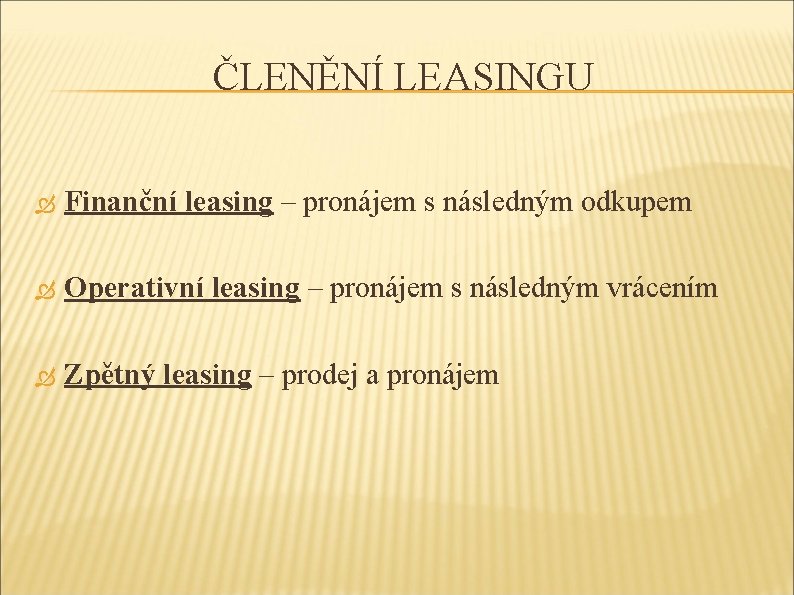 ČLENĚNÍ LEASINGU Finanční leasing – pronájem s následným odkupem Operativní leasing – pronájem s