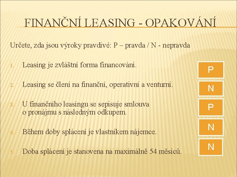 FINANČNÍ LEASING - OPAKOVÁNÍ Určete, zda jsou výroky pravdivé: P – pravda / N