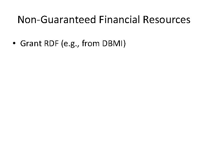 Non-Guaranteed Financial Resources • Grant RDF (e. g. , from DBMI) 