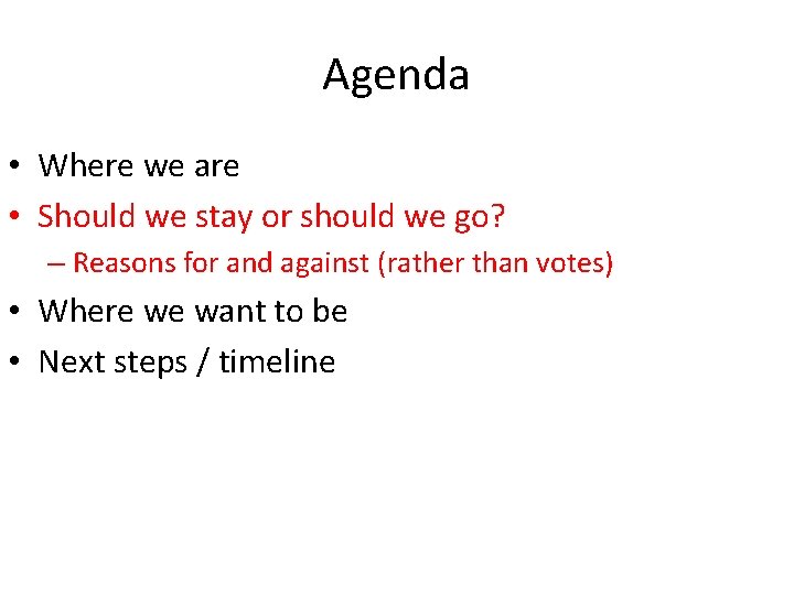Agenda • Where we are • Should we stay or should we go? –