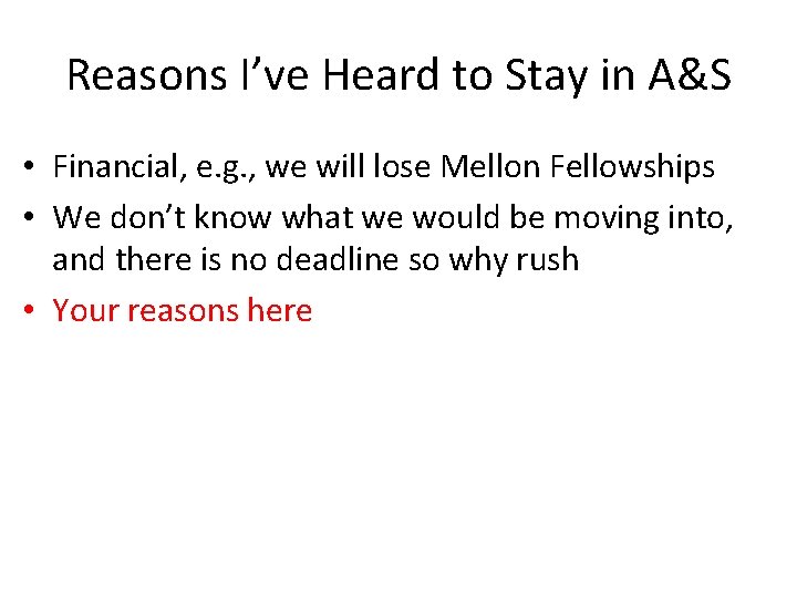 Reasons I’ve Heard to Stay in A&S • Financial, e. g. , we will