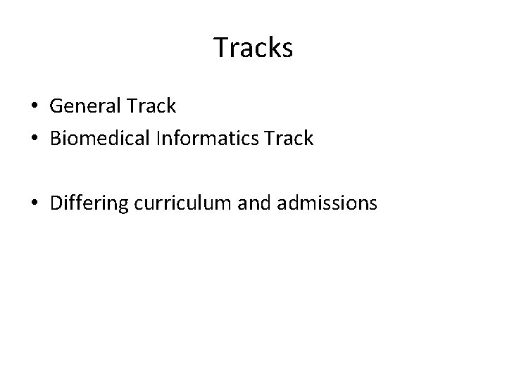 Tracks • General Track • Biomedical Informatics Track • Differing curriculum and admissions 