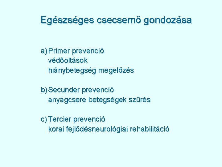 Egészséges csecsemő gondozása a) Primer prevenció védőoltások hiánybetegség megelőzés b) Secunder prevenció anyagcsere betegségek