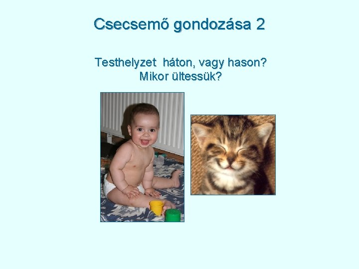 Csecsemő gondozása 2 Testhelyzet háton, vagy hason? Mikor ültessük? 