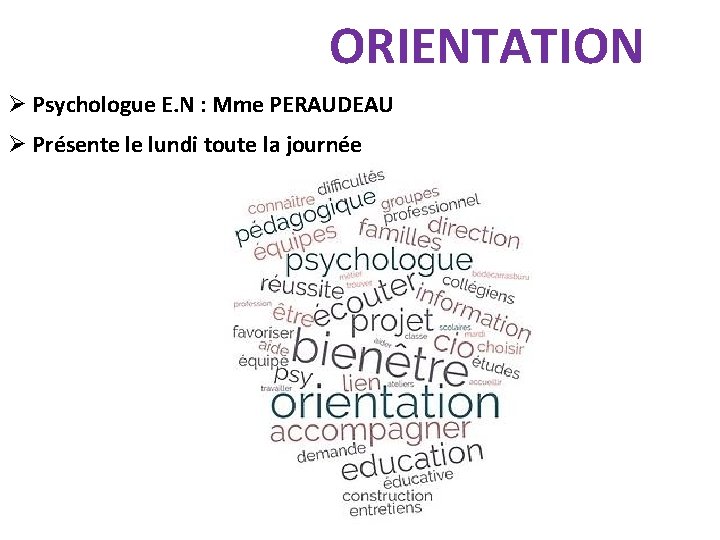 ORIENTATION Psychologue E. N : Mme PERAUDEAU Présente le lundi toute la journée ORIENTATION Psychologue E. N : Mme PERAUDEAU Présente le lundi toute la journée