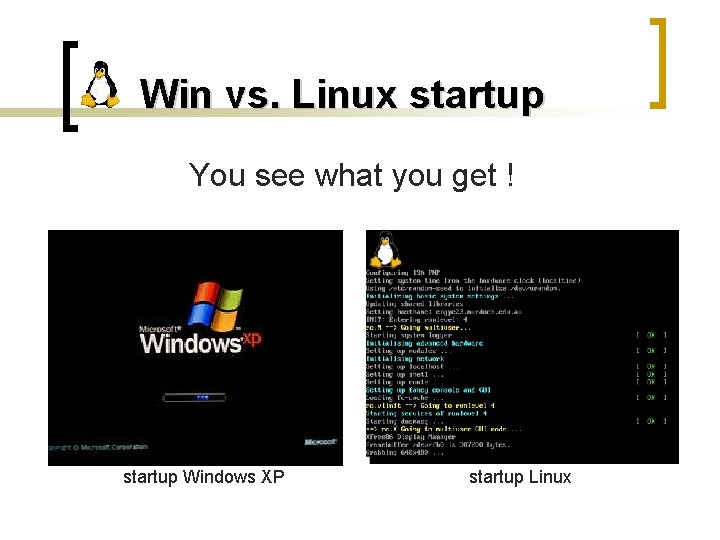 Win vs. Linux startup You see what you get ! startup Windows XP startup