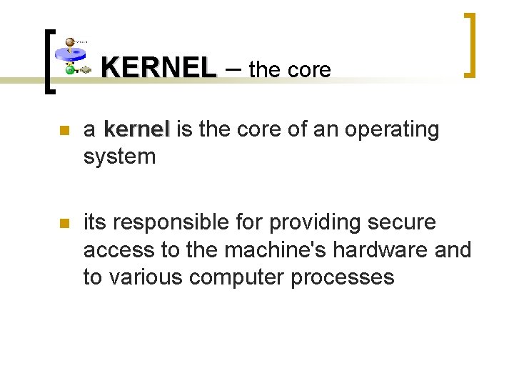 KERNEL – the core n a kernel is the core of an operating system