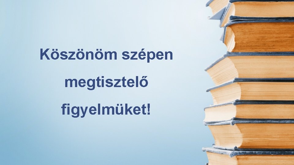 Köszönöm szépen megtisztelő figyelmüket! Köszönöm szépen megtisztelő figyelmüket!