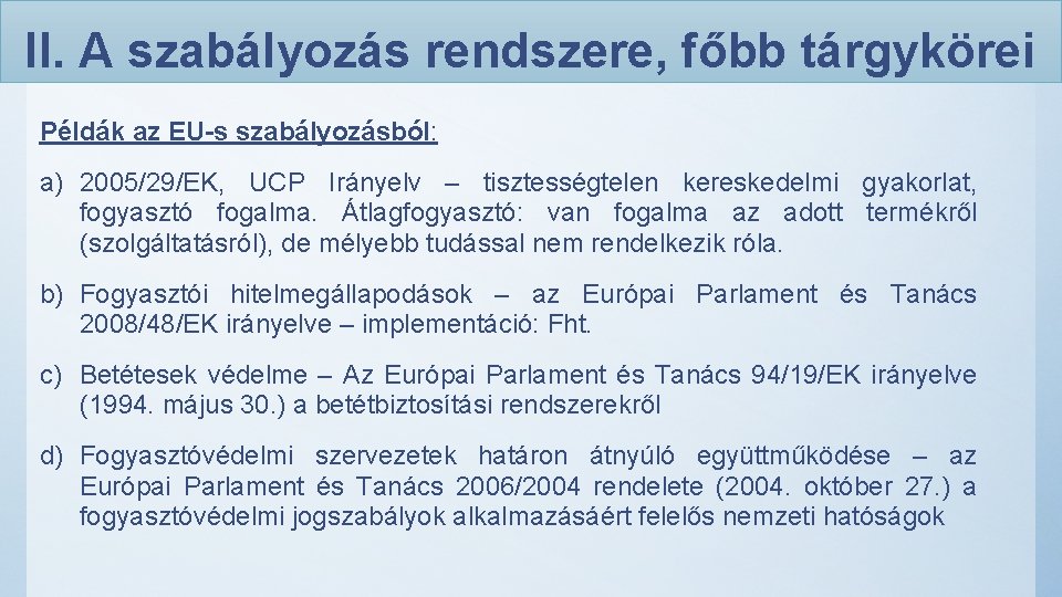 II. A szabályozás rendszere, főbb tárgykörei Példák az EU-s szabályozásból: a) 2005/29/EK, UCP Irányelv II. A szabályozás rendszere, főbb tárgykörei Példák az EU-s szabályozásból: a) 2005/29/EK, UCP Irányelv