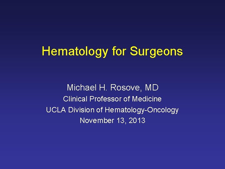 Hematology for Surgeons Michael H. Rosove, MD Clinical Professor of Medicine UCLA Division of