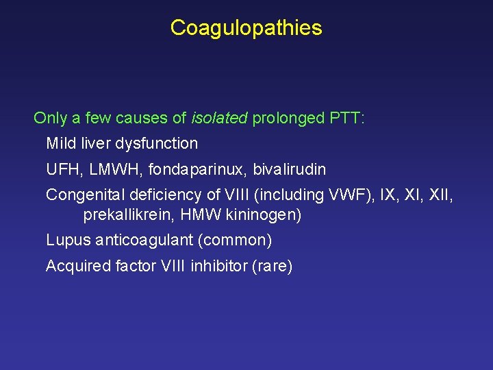 Coagulopathies Only a few causes of isolated prolonged PTT: Mild liver dysfunction UFH, LMWH,