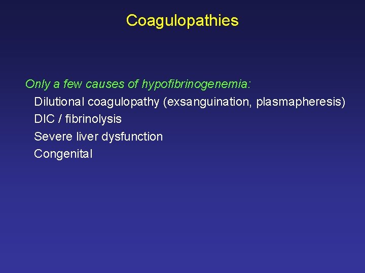 Coagulopathies Only a few causes of hypofibrinogenemia: Dilutional coagulopathy (exsanguination, plasmapheresis) DIC / fibrinolysis