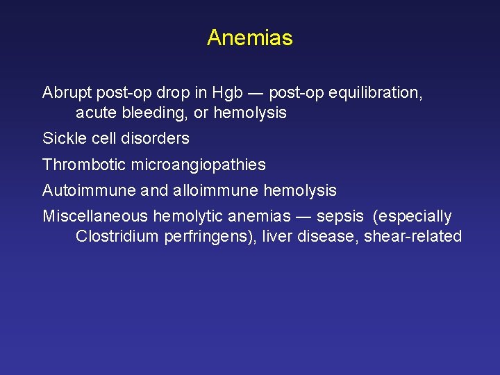 Anemias Abrupt post-op drop in Hgb ― post-op equilibration, acute bleeding, or hemolysis Sickle