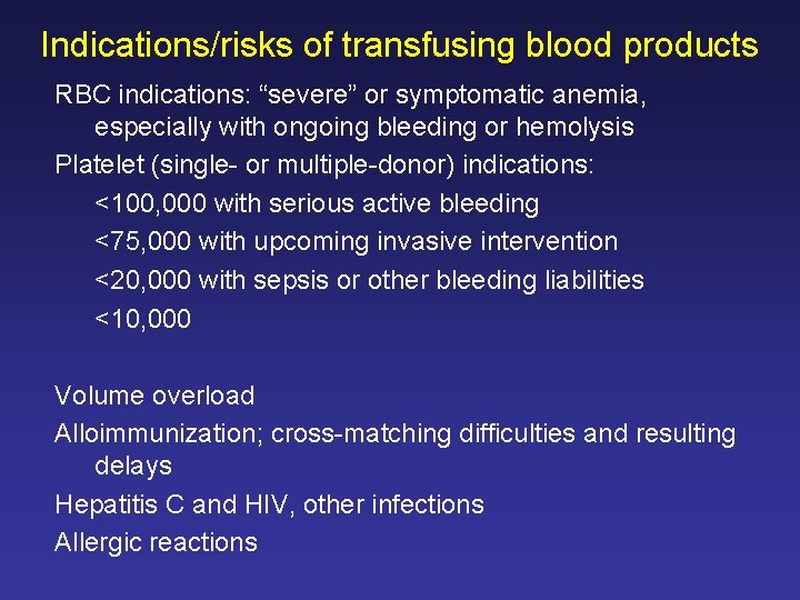 Indications/risks of transfusing blood products RBC indications: “severe” or symptomatic anemia, especially with ongoing