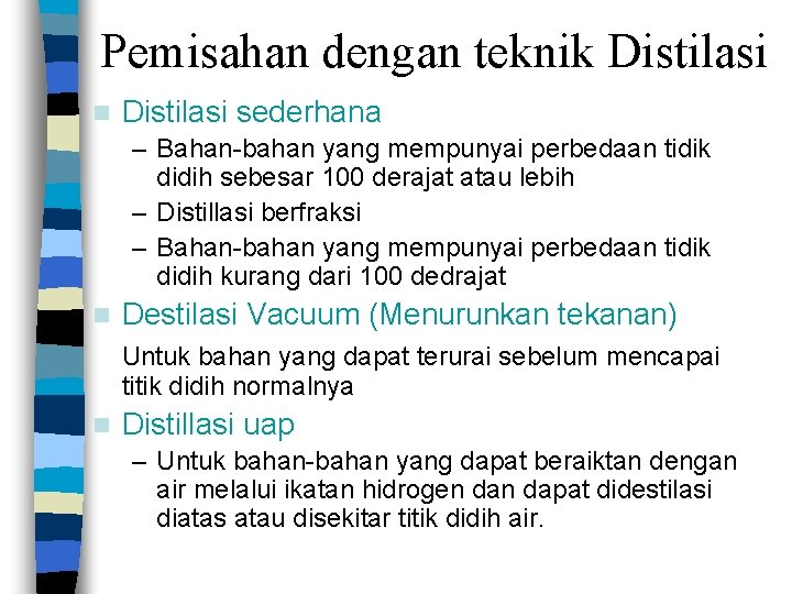 Pemisahan dengan teknik Distilasi n Distilasi sederhana – Bahan-bahan yang mempunyai perbedaan tidik didih