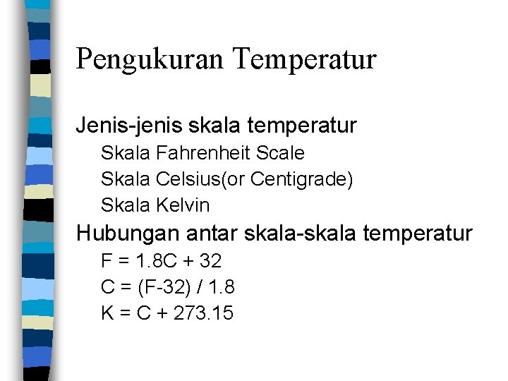 Pengukuran Temperatur Jenis-jenis skala temperatur Skala Fahrenheit Scale Skala Celsius(or Centigrade) Skala Kelvin Hubungan