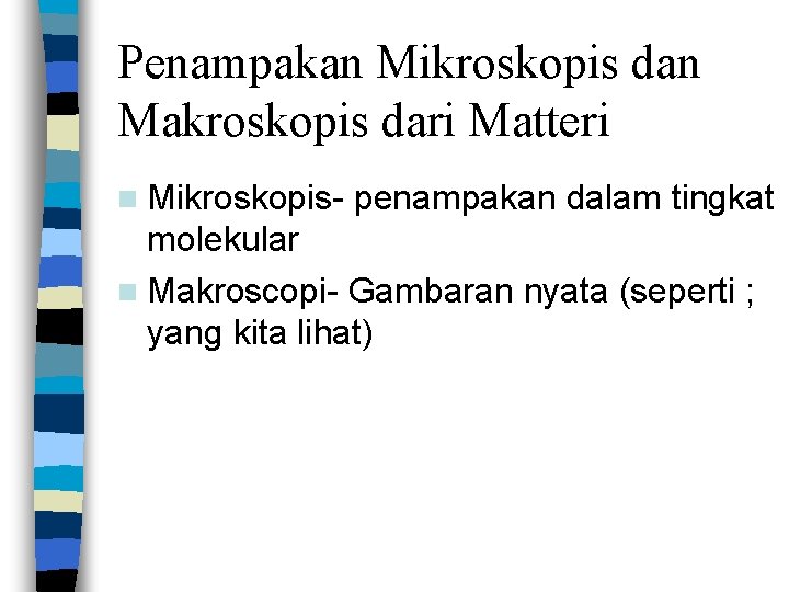 Penampakan Mikroskopis dan Makroskopis dari Matteri n Mikroskopis- penampakan dalam tingkat molekular n Makroscopi-