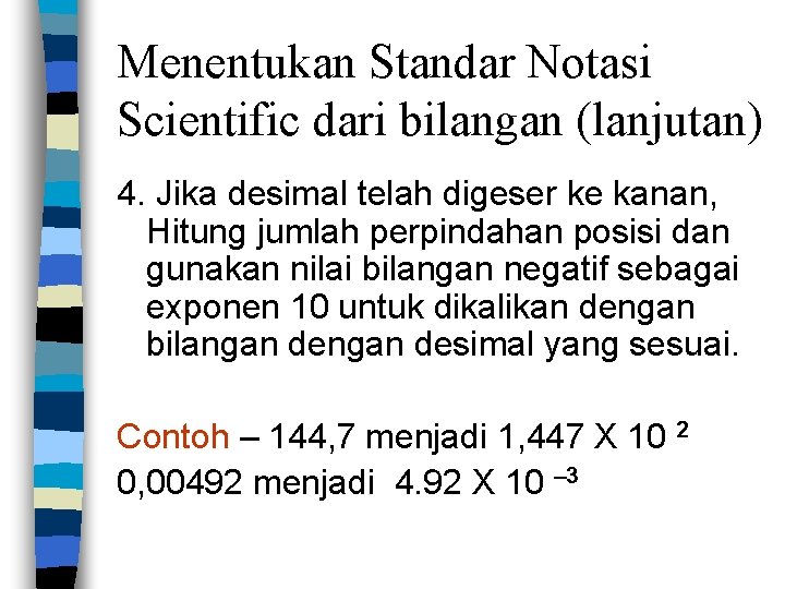 Menentukan Standar Notasi Scientific dari bilangan (lanjutan) 4. Jika desimal telah digeser ke kanan,