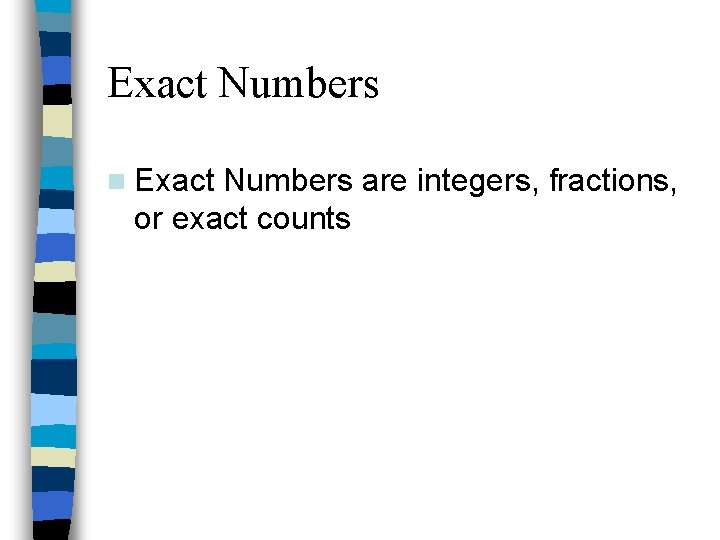 Exact Numbers n Exact Numbers are integers, fractions, or exact counts 