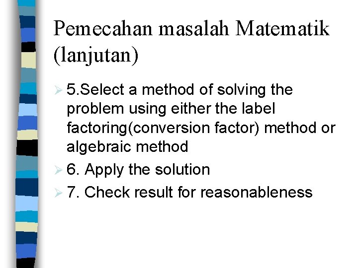 Pemecahan masalah Matematik (lanjutan) Ø 5. Select a method of solving the problem using