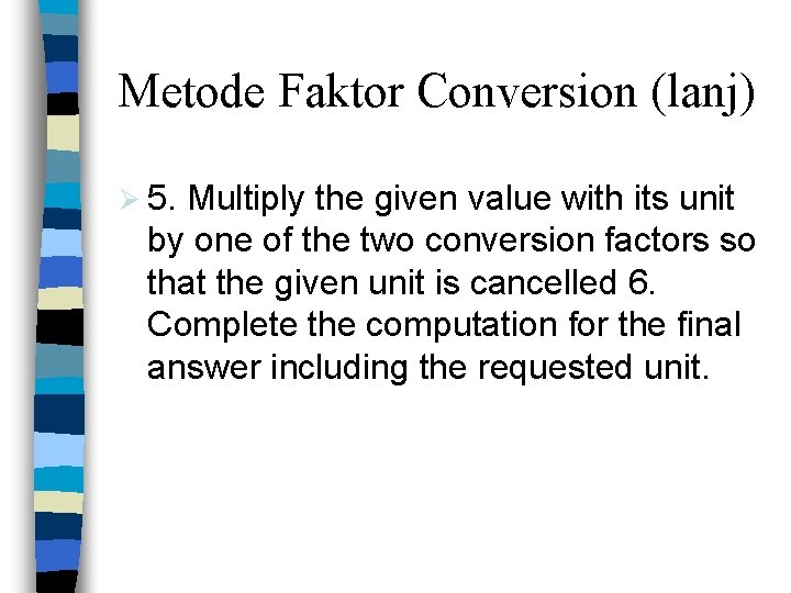 Metode Faktor Conversion (lanj) Ø 5. Multiply the given value with its unit by