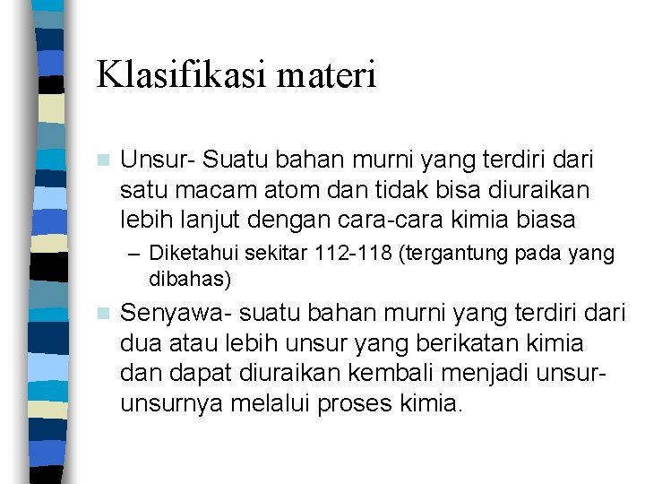 Klasifikasi materi n Unsur- Suatu bahan murni yang terdiri dari satu macam atom dan