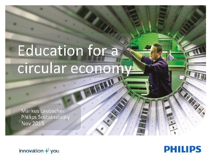 Education for a circular economy Markus Laubscher Philips Sustainability Nov 2015 