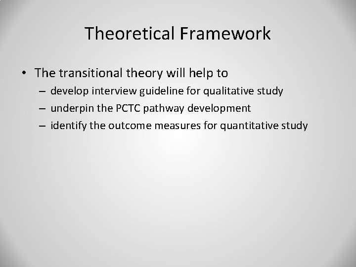 Theoretical Framework • The transitional theory will help to – develop interview guideline for