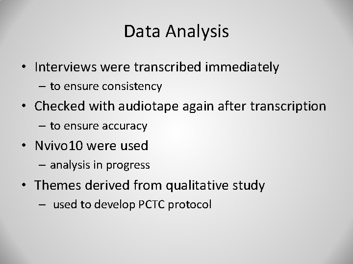 Data Analysis • Interviews were transcribed immediately – to ensure consistency • Checked with