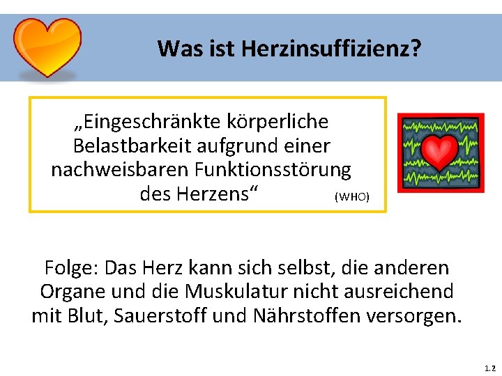 Was ist Herzinsuffizienz? „Eingeschränkte körperliche Belastbarkeit aufgrund einer nachweisbaren Funktionsstörung des Herzens“ (WHO) Folge: