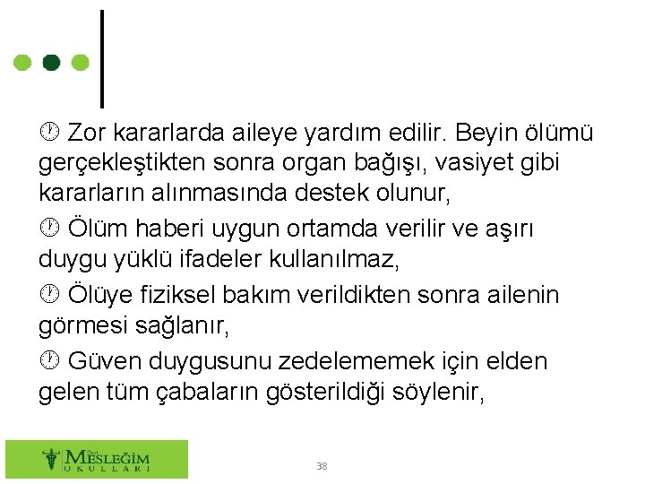  Zor kararlarda aileye yardım edilir. Beyin ölümü gerçekleştikten sonra organ bağışı, vasiyet gibi