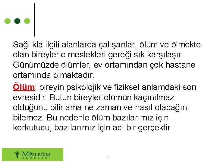 Sağlıkla ilgili alanlarda çalışanlar, ölüm ve ölmekte olan bireylerle meslekleri gereği sık karşılaşır. Günümüzde