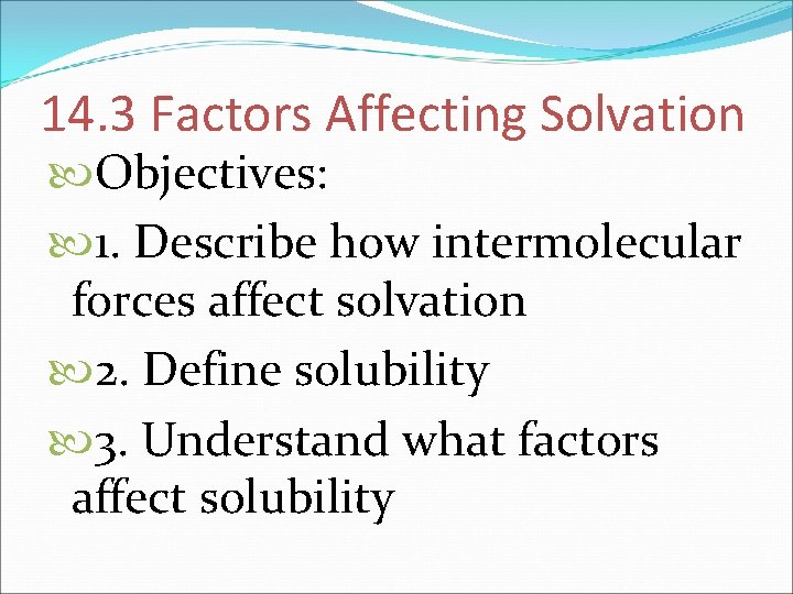 14. 3 Factors Affecting Solvation Objectives: 1. Describe how intermolecular forces affect solvation 2.