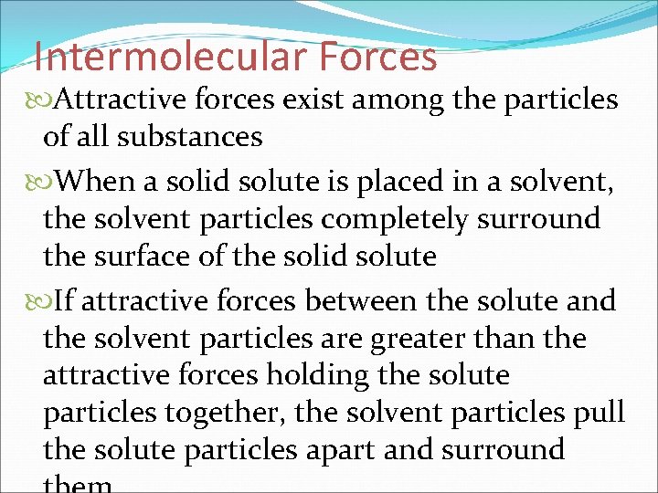 Intermolecular Forces Attractive forces exist among the particles of all substances When a solid
