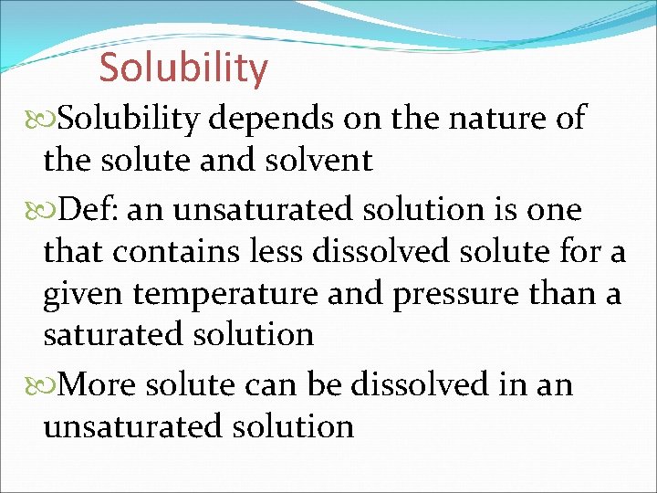 Solubility depends on the nature of the solute and solvent Def: an unsaturated solution