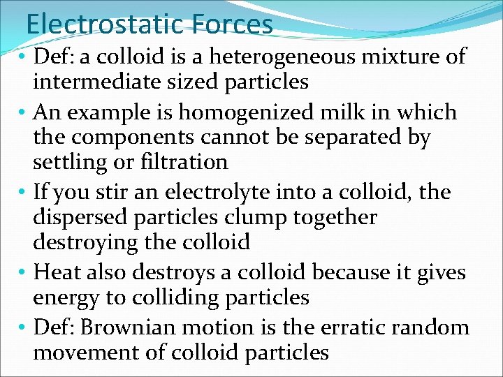 Electrostatic Forces • Def: a colloid is a heterogeneous mixture of intermediate sized particles