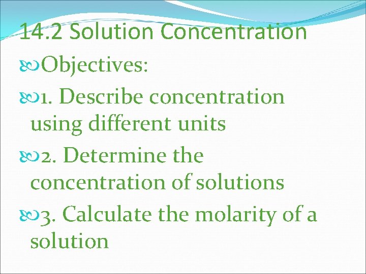 14. 2 Solution Concentration Objectives: 1. Describe concentration using different units 2. Determine the