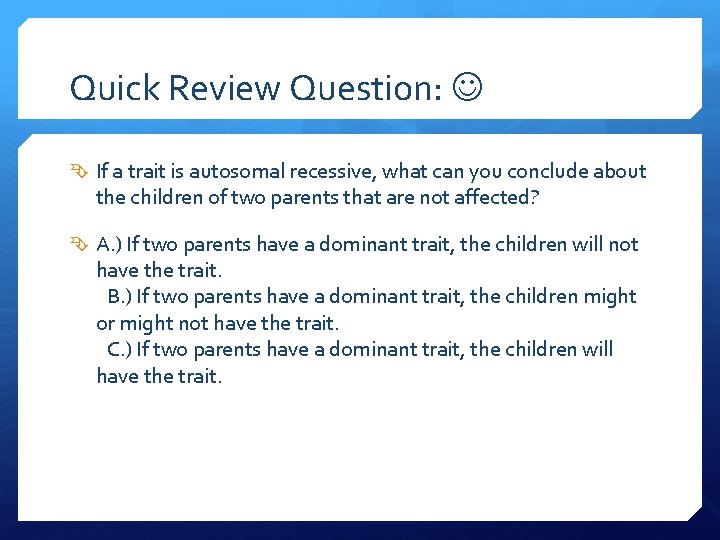 Quick Review Question: If a trait is autosomal recessive, what can you conclude about