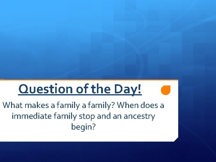 Question of the Day! What makes a family? When does a immediate family stop