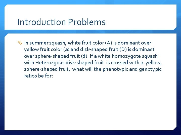 Introduction Problems In summer squash, white fruit color (A) is dominant over yellow fruit