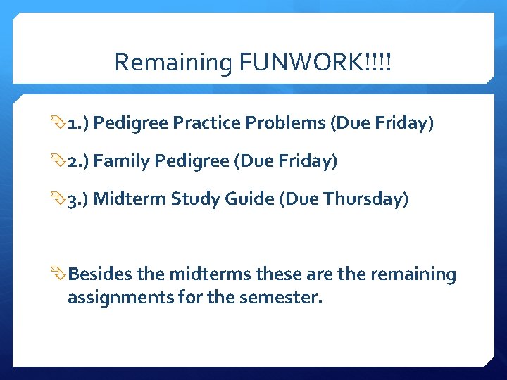 Remaining FUNWORK!!!! 1. ) Pedigree Practice Problems (Due Friday) 2. ) Family Pedigree (Due