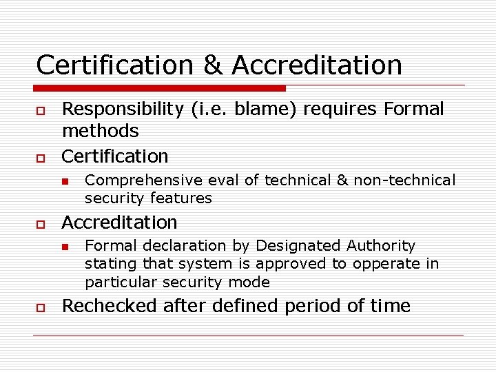 Certification & Accreditation o o Responsibility (i. e. blame) requires Formal methods Certification n