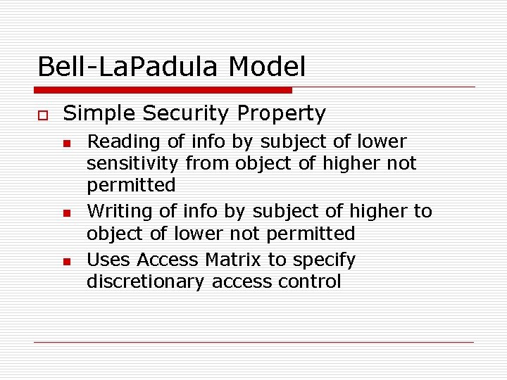 Bell-La. Padula Model o Simple Security Property n n n Reading of info by