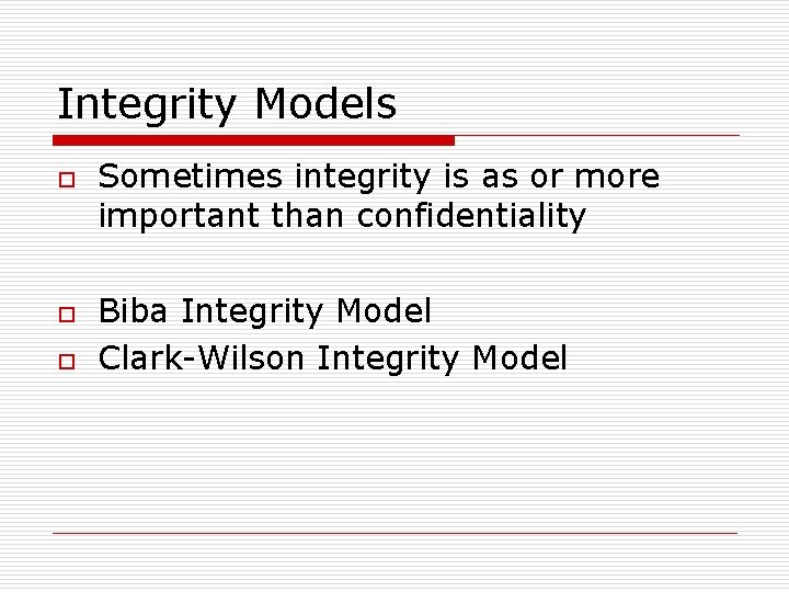 Integrity Models o o o Sometimes integrity is as or more important than confidentiality